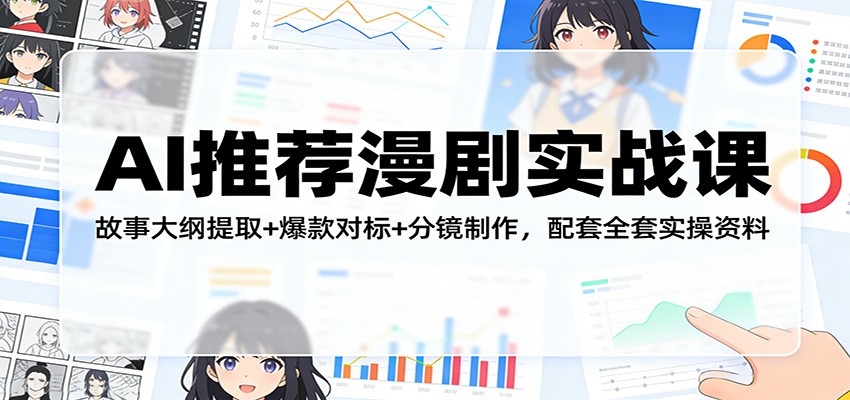 AI推荐漫剧实战课：故事大纲提取+爆款对标+分镜制作，配套全套实操资料-万象聊项目