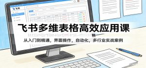 飞书多维表格高效应用课:从入门到精通,界面操作,自动化,多行业实战案例-万象聊项目
