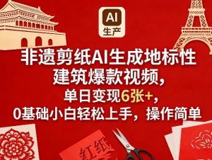 非遗剪纸AI生成地标性建筑爆款视频，单日变现6张+，0基础小白轻松上手，操作简单-万象聊项目