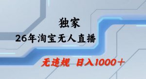 26年最新淘宝无人直播,24小时自动直播,不违规不封号,直播25小时卖17W,可批量矩阵【揭秘】-万象聊项目
