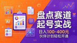 TOP盘点赛道起号实战:十大系列+AI文案+高清剪辑,日入100-400元伙伴计划轻松开通-万象聊项目