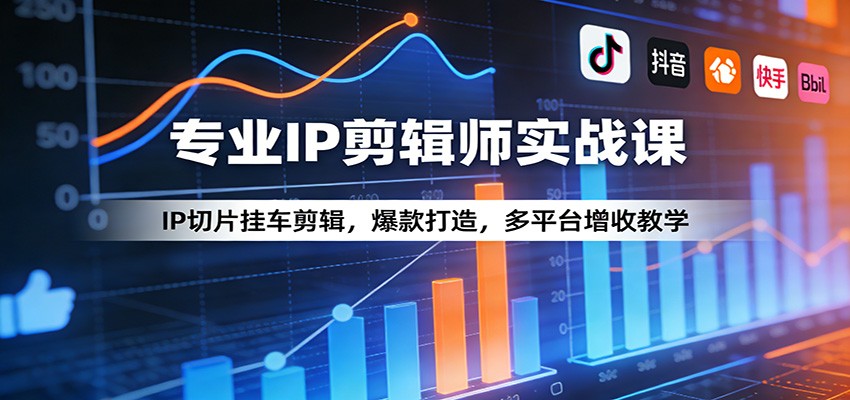 专业IP剪辑师实战课：IP切片挂车剪辑，爆款打造，多平台增收教学-万象聊项目