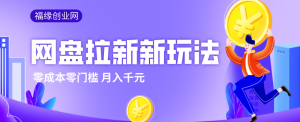 2026网盘拉新新玩法，手把手教你实操，零门槛零成本小白跟着操作也能月入千元-万象聊项目