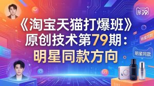 《淘宝天猫打爆班》原创技术第79期：明星同款方向-万象聊项目