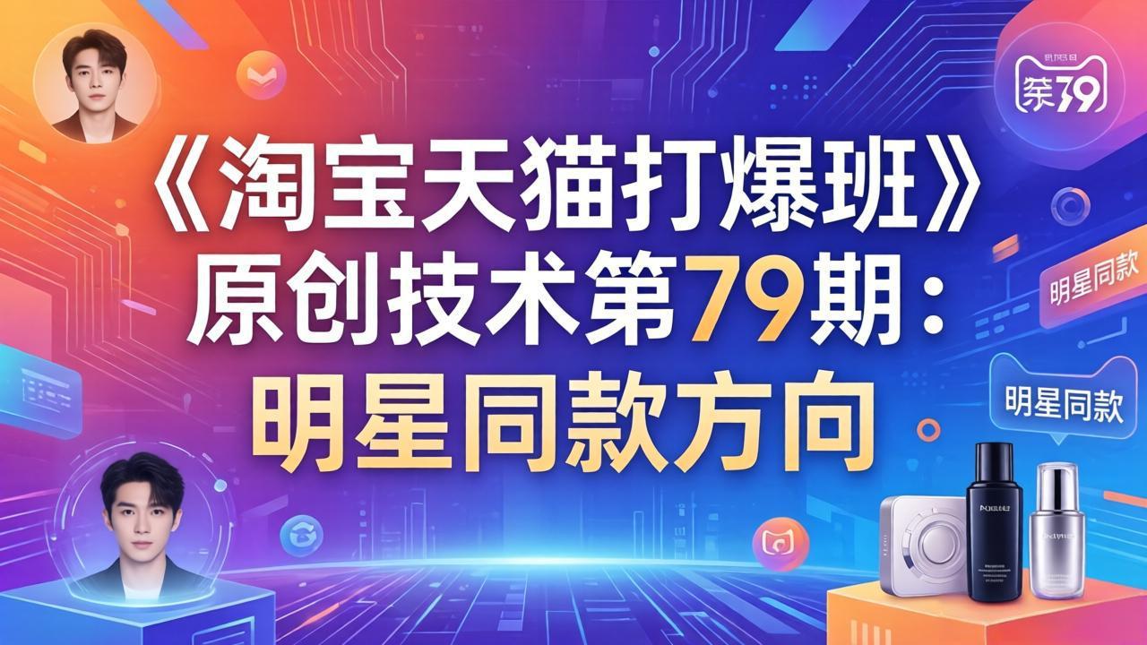 《淘宝天猫打爆班》原创技术第79期：明星同款方向-万象聊项目