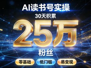 AI读书号涨粉实操，30天积累2W粉丝，零基础低门槛易变现-万象聊项目