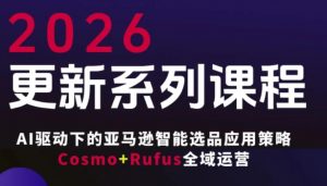跨境亚马逊FBA系统课程,AI驱动下的亚马逊智能选品应用策略Cosmo+Rufus全域运营(更新26年3月)-万象聊项目