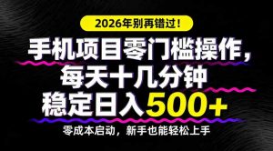 2026年别再错过！手机项目零门槛操作，每天十几分钟稳定日入500+-万象聊项目