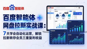 百度智能体 + 网盘拉新实战课：7 天学会自动化运营，解锁拉新转存会员三重复利收益-万象聊项目