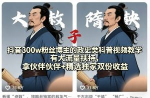 抖音300w粉丝博主的政史类科普视频教学,有大流量扶持,拿伙伴伙伴+精选独家双份收益-万象聊项目