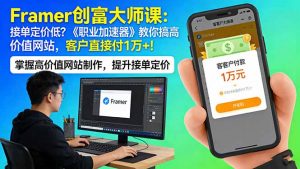Framer 创富大师课：接单定价低？《职业加速器》教你搞高价值网站，客户直接付 1 万 +-万象聊项目