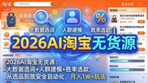 2026AI淘宝无货源:大数据选词+人群建模+胜率选款,从选品到放大全自动化,月入1W+玩法-万象聊项目