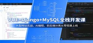 VUE+Django+MySQL全栈开发课:大型网站实战、AI编程、前后端分离从零搭建上线-万象聊项目