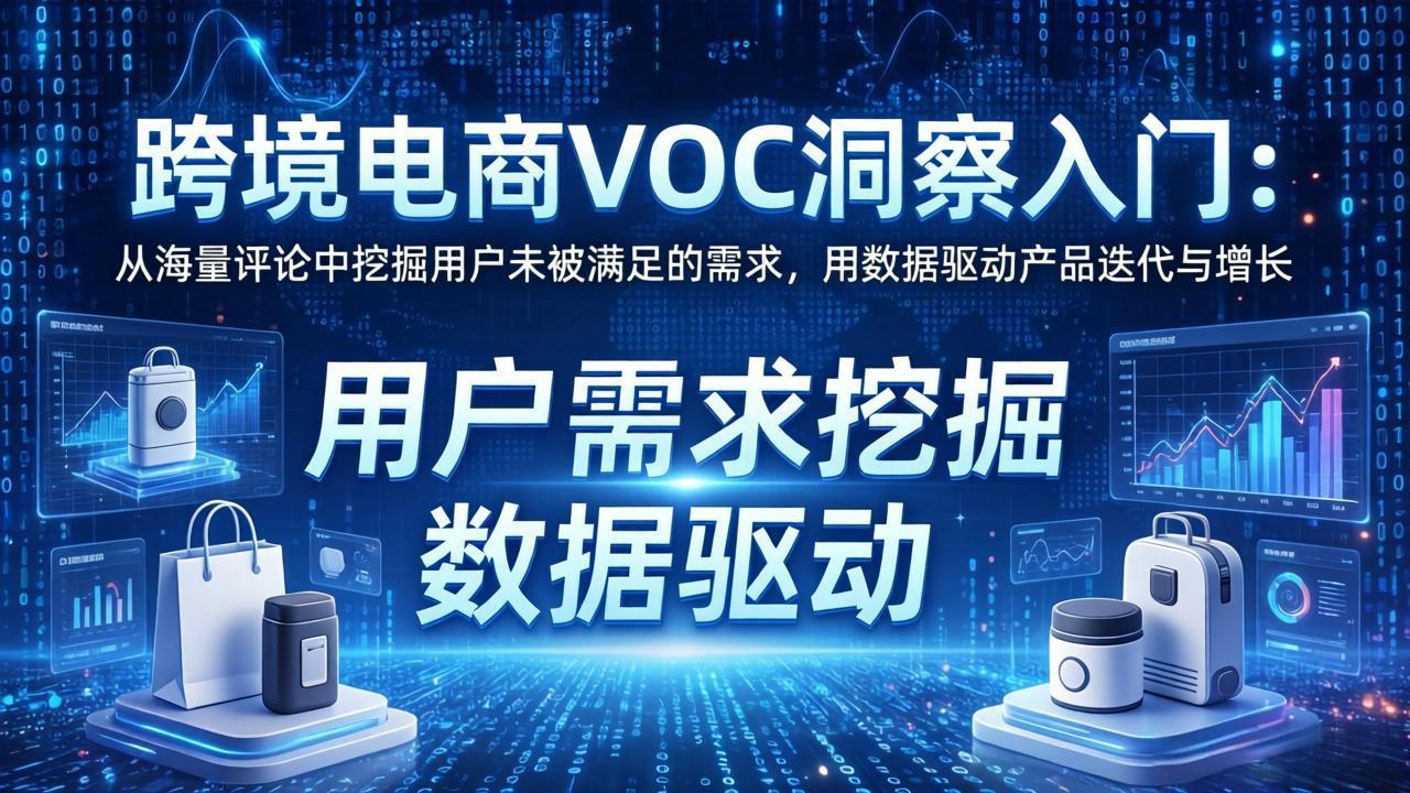 跨境电商VOC洞察入门：从海量评论中挖掘用户未被满足的需求，用数据驱动产品迭代与增长-万象聊项目