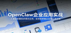 OpenClaw企业应用实战:从基础部署到多模态应用,全流程掌握企业级工具实操-万象聊项目