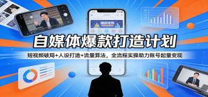 自媒体爆款打造计划：短视频破局+人设打造+流量算法，全流程实操助力账号起量变现-万象聊项目