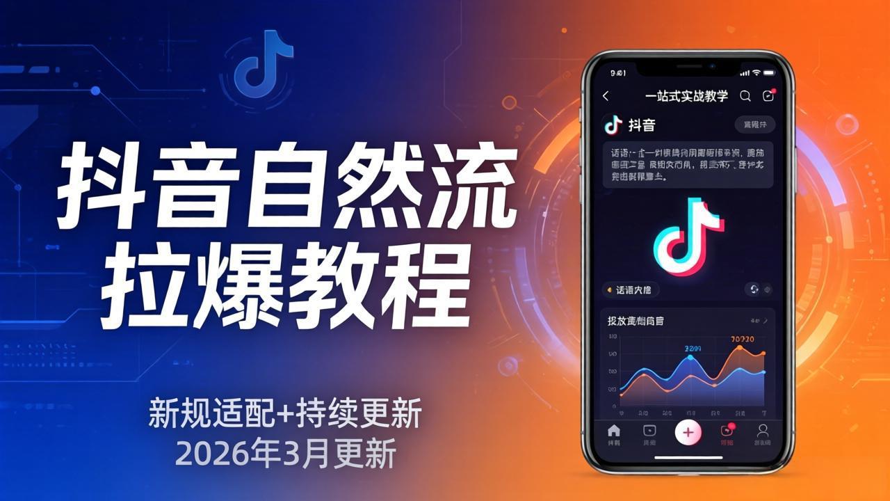 抖音自然流拉爆教程：新规适配+持续更新，话术+投放+起号一站式实战教学(更新26年3月-万象聊项目