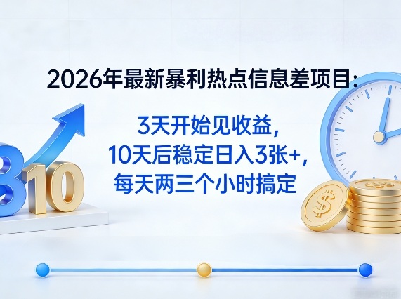 2026年最新暴利热点信息差项目：3天开始见收益，10天后稳定日入3张+，每天两三个小时搞定-万象聊项目