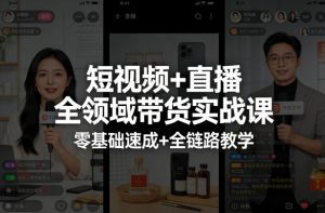 短视频+直播全领域带货实战课，零基础速成+全链路教学-万象聊项目