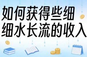 某大V付费文章：如何获得些细水长流的收入-万象聊项目