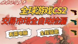 CS游戏交易平台自动批量捡，小白轻松入门，手机即可完成全部操作，日入300+，轻松副业【揭秘】-万象聊项目