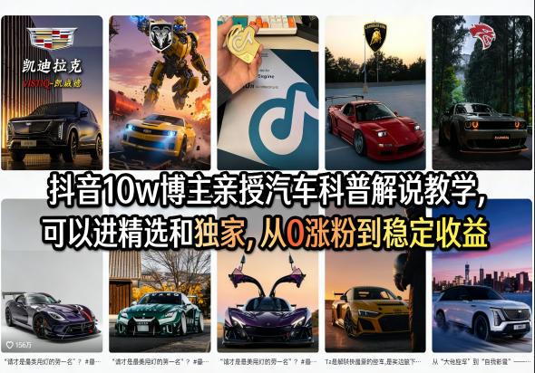 抖音10w博主亲授汽车科普解说教学，可以进精选和独家，从0涨粉到稳定收益(详细视频课程+1T素材)-万象聊项目