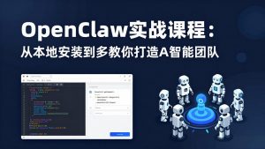 OpenClaw实战课程：从本地安装到多Agent协同，手把手教你打造AI智能团队-万象聊项目