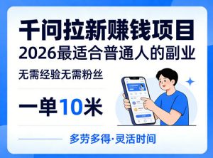 一单10米，不少人都在找的千问拉新賺钱项目，无需经验无需粉丝，2026最适合普通人副业-万象聊项目