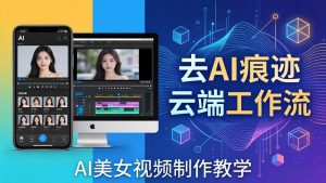 AI美女视频制作教学：去AI痕迹，云端工作流出图，手机电脑均可，不需要配置-万象聊项目