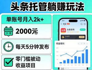 头条托管躺賺玩法，单账号月入2k+，每天5分钟发布即可，零门槛被动收益项目【揭秘】-万象聊项目