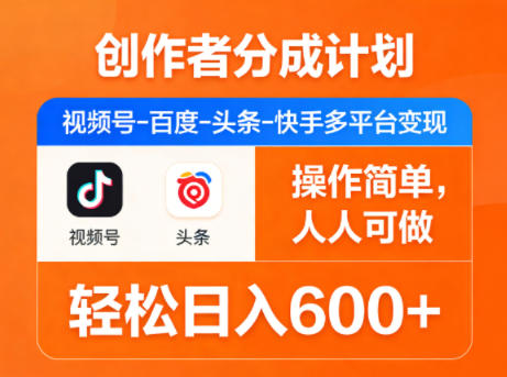 创作者分成计划，视频号-百度-头条-快手多平台变现，操作简单，人人可做，轻松日入600+-万象聊项目