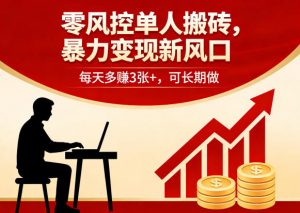 零风控单人搬砖，暴力变现新风口，每天多賺3张+，可长期做【揭秘】-万象聊项目