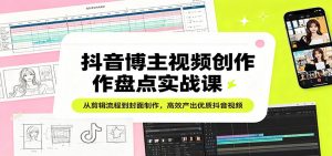 抖音博主视频创作盘点实战课：从剪辑流程到封面制作，高效产出优质抖音视频-万象聊项目