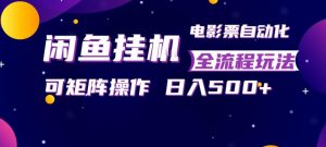 闲鱼全自动售卖电影票，全程挂G，可矩阵操作，小白轻松上手日入5张，稳定副业【揭秘】-万象聊项目