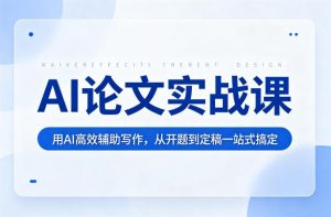 AI论文实战课：用AI高效辅助写作，从开题到定稿一站式搞定-万象聊项目