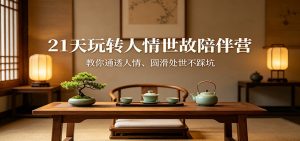 21天玩转人情世故陪伴营:教你通透人情、圆滑处世不踩坑-万象聊项目