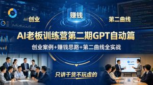 AI老板训练营第二期GPT自动篇，创业案例+賺钱思路+第二曲线全实战，只讲干货不玩虚的-万象聊项目