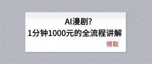 AI漫剧1分钟1000元的全流程讲解-万象聊项目