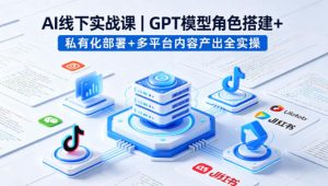 AI线下实战课,GPT模型角色搭建+私有化部署+多平台内容产出全实操-万象聊项目