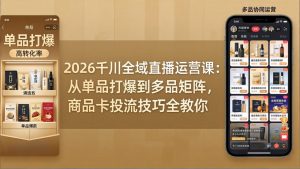 2026千川全域直播运营课：从单品打爆到多品矩阵，商品卡投流技巧全教你-万象聊项目