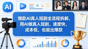 爆款AI真人短剧全流程拆解，用AI做真人短剧，速度快，成本低，也能出爆款-万象聊项目