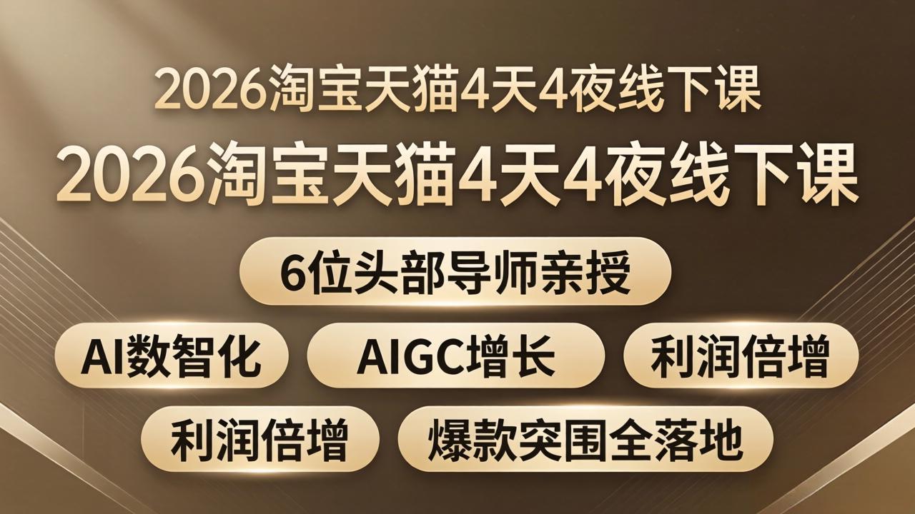 2026淘宝天猫4天4夜线下课：6位头部导师亲授，AI数智化+AIGC增长+利润倍增+爆款突围全落地-万象聊项目