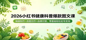 2026小红书健康科普爆款图文课：插画制作+选题创作+品牌对接，零基础轻松起号变现-万象聊项目