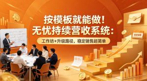 按模板就能做！无忧持续营收系统：工作坊+升级路径，稳定销售超简单【原创双语字幕】-万象聊项目