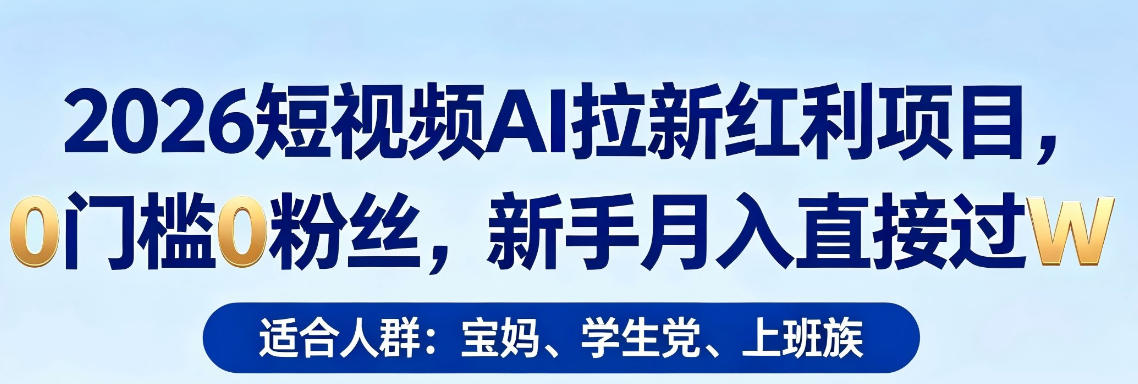 2026短视频AI拉新红利项目，0门槛0粉丝，新手月入直接过1W-万象聊项目