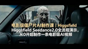 电影级僵尸片AI制作课｜Higgsfield Seedance2.0全流程演示，从0开始制作一条电影级AI视频-万象聊项目