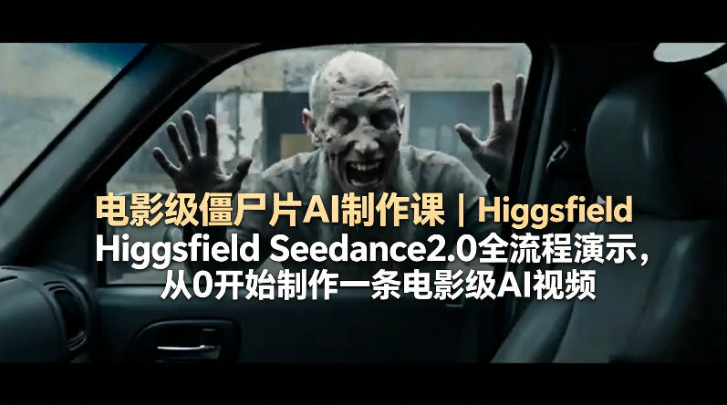 电影级僵尸片AI制作课｜Higgsfield Seedance2.0全流程演示，从0开始制作一条电影级AI视频-万象聊项目