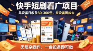 快手短剧看广告项目，没有复杂操作，一台设备每天能有80到300收益，设备多可放大-万象聊项目
