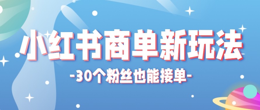 合新手小白操作的小红书商单新玩法，低粉丝也能接单，一个月接三单赚了150+！-万象聊项目