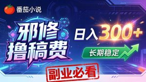 番茄邪修撸稿费，日入300+，每天 20 分钟！0 门槛躺赚，小白副业首选！-万象聊项目